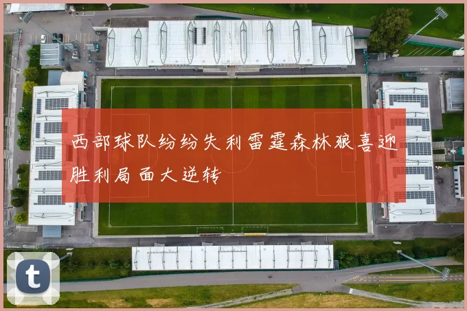 西部球队纷纷失利雷霆森林狼喜迎胜利局面大逆转